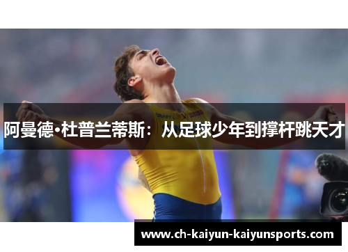 阿曼德·杜普兰蒂斯：从足球少年到撑杆跳天才